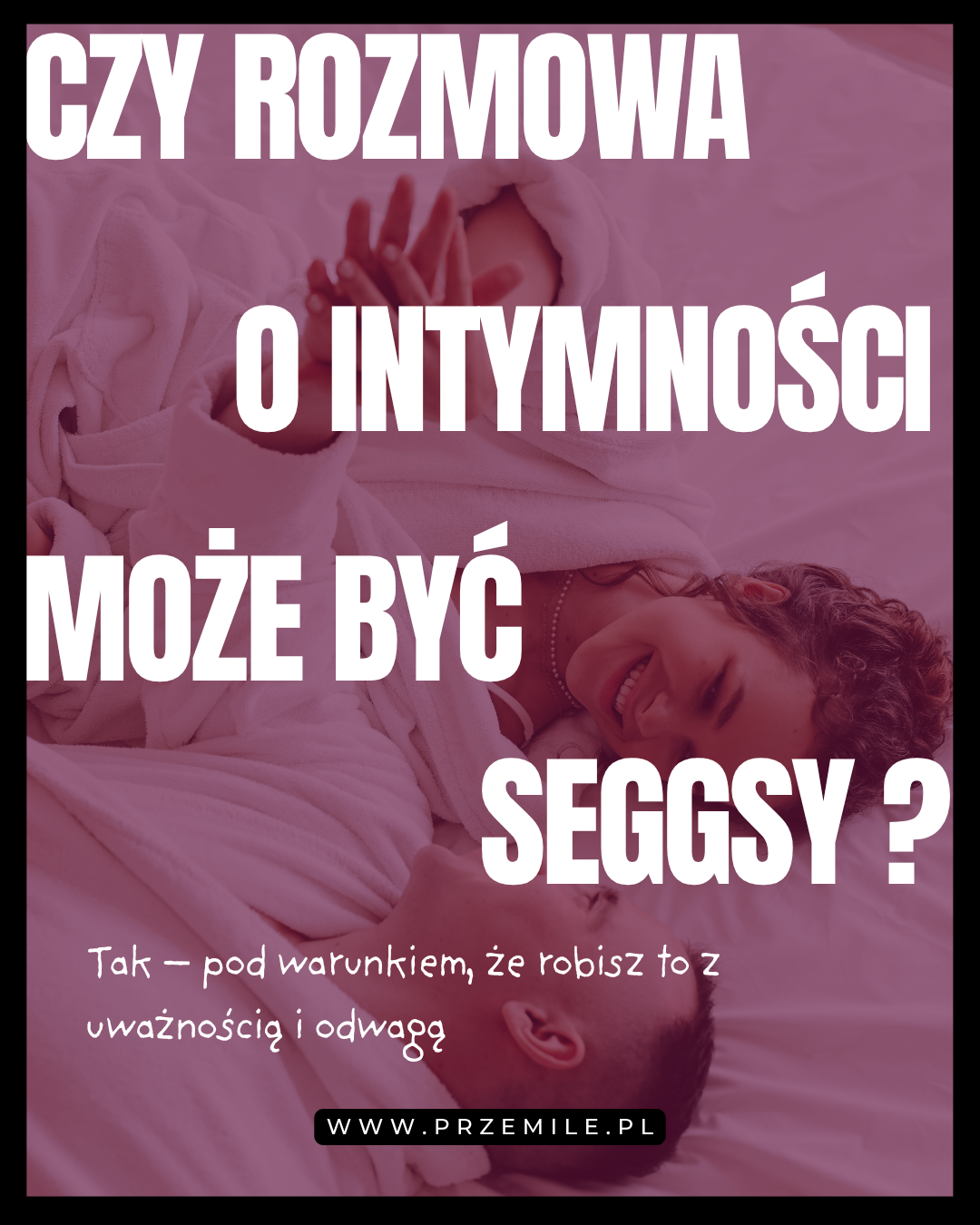 Czy rozmowa o intymności może być sexy? O komunikacji, która zbliża