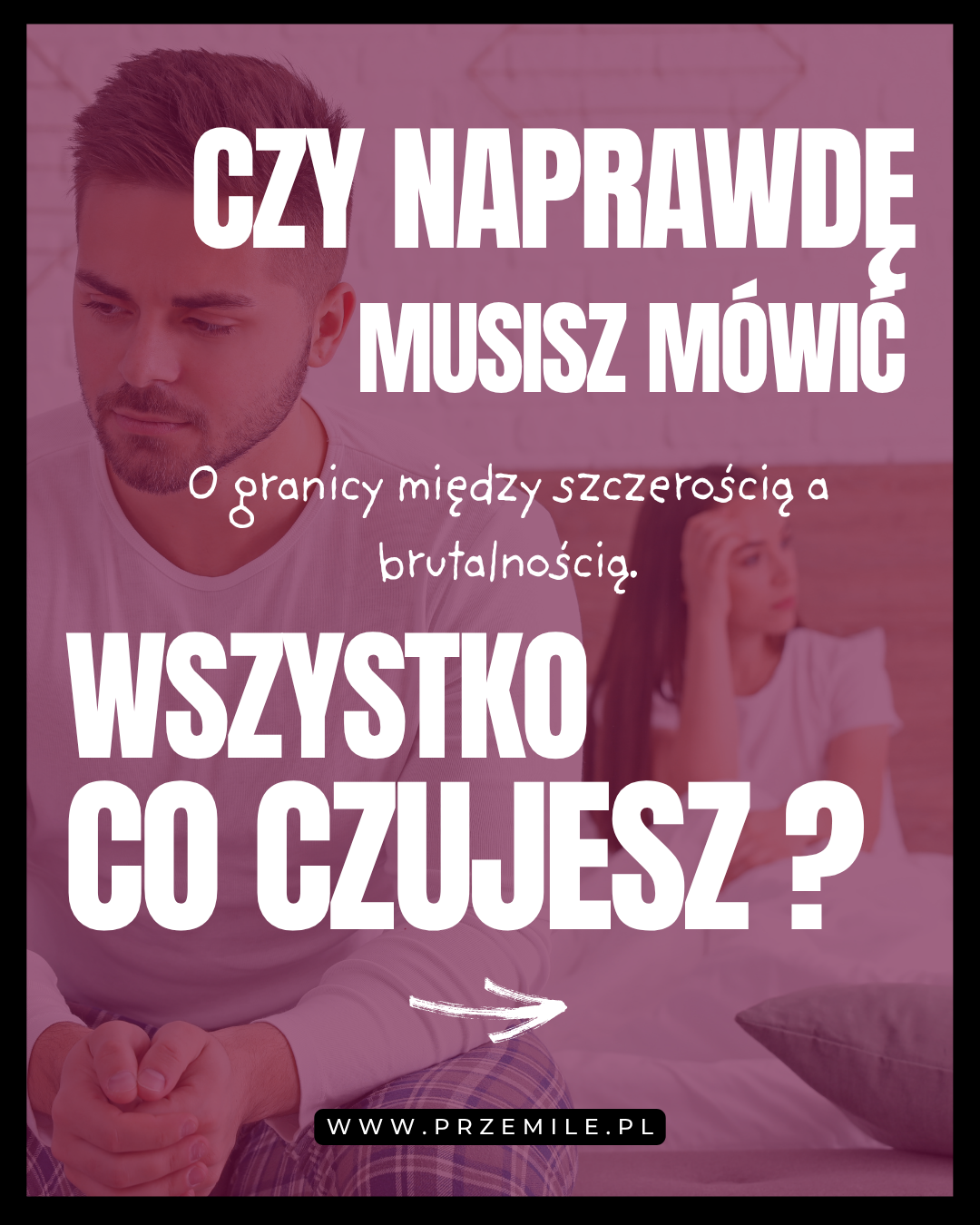 Czy naprawdę musisz mówić wszystko, co czujesz?