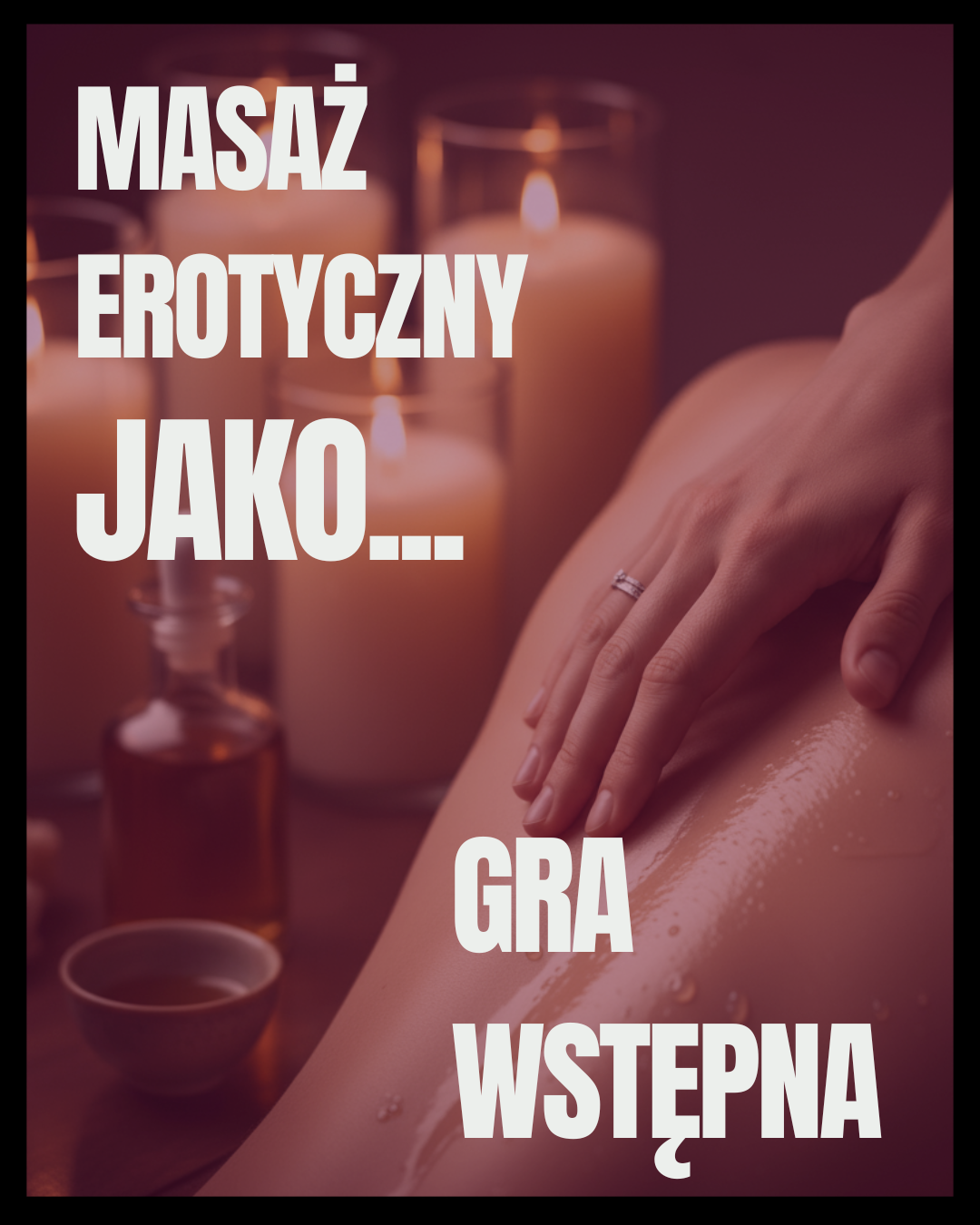 Masaż erotyczny jako gra wstępna – kompletny poradnik dla par, który odmieni Waszą intymność